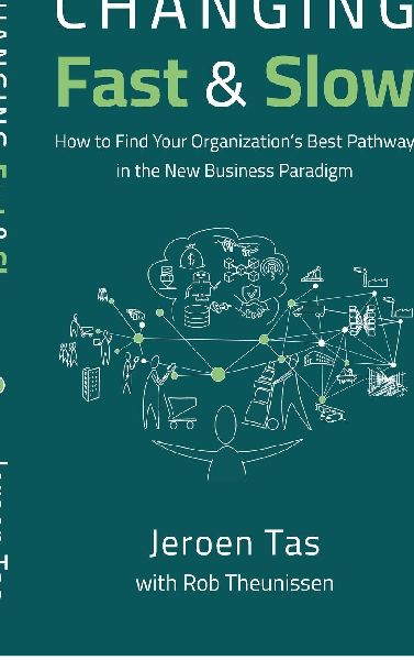 Changing Fast and Slow: How to Find Your Organizations Best Pathway in the New Business Paradigm