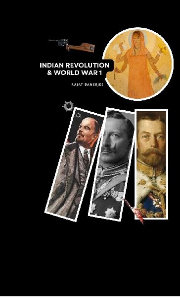 Indian Revolution and World War 1: Forgotten Stories of Struggle & Betrayal