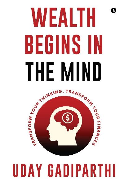 Wealth Begins in the Mind: Transform Your Thinking, Transform Your Finances
