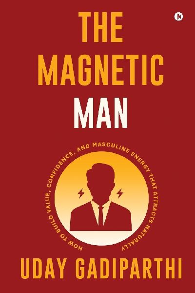 The Magnetic Man: How to Build Value, Confidence, and Masculine Energy That Attracts Naturally