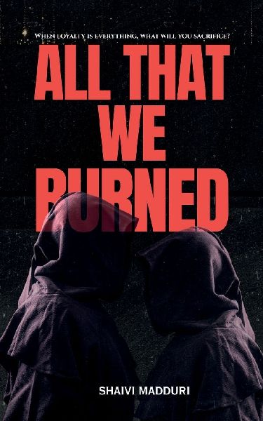All That We Burned: When loyalty is everything, what will you sacrifice?