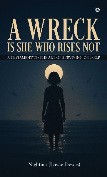 A Wreck Is She Who Rises Not: A Testament To The Art Of Surviving Oneself