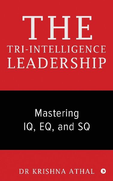 The Tri-Intelligence Leadership: Mastering IQ, EQ, and SQ