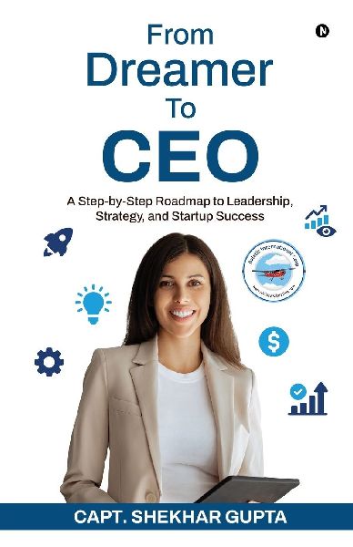 From Dreamer To CEO: A Step-by-Step Roadmap to Leadership, Strategy, and Startup Success