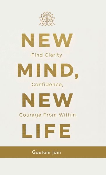 New Mind New Life: Find Clarity Confidence, Courage From Within