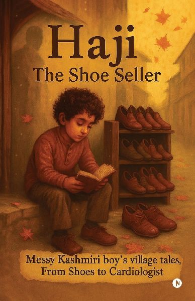 Haji-The Shoe Seller: Messy Kashmiri boys village tales, From Shoes to Cardiologist