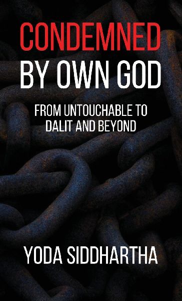 Condemned By Own God: From Untouchable to Dalit and Beyond