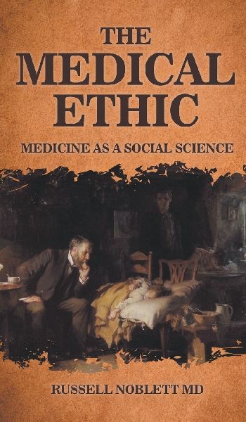 THE MEDICAL ETHIC: Medicine as a Social Science