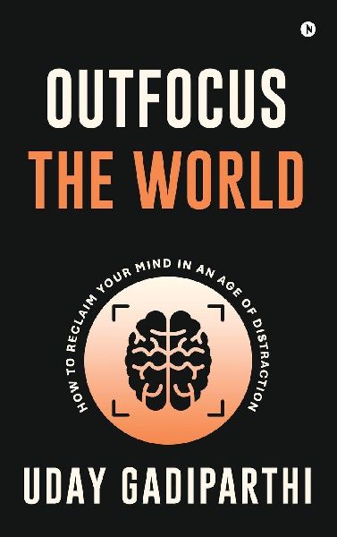 Outfocus the World: How to Reclaim Your Mind in an Age of Distraction
