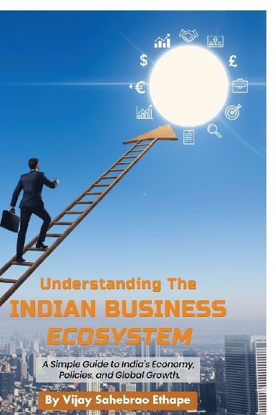 Understanding the Indian Business Ecosystem: A Simple Guide to India's Economy, Policies, and Global Growth