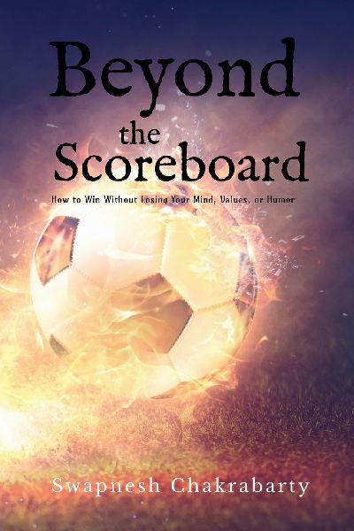 Beyond the Scoreboard: How to Win Without Losing Your Mind, Values, or Humor