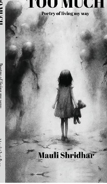 TOO MUCH- Poetry of living my way: A collection of poems about feeling deeply and healing quietly.