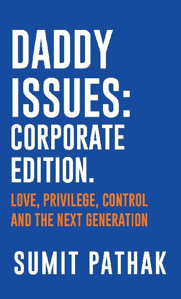 Daddy Issues: Corporate Edition: Love, Privilege, Control and the Next Generation