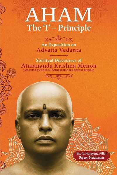 Aham: The 'I' - Principle: An Exposition on Advaita Vedanta