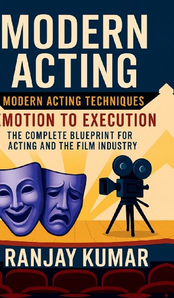 Modern Acting: The Complete Blueprint for Acting and the Film Industry
