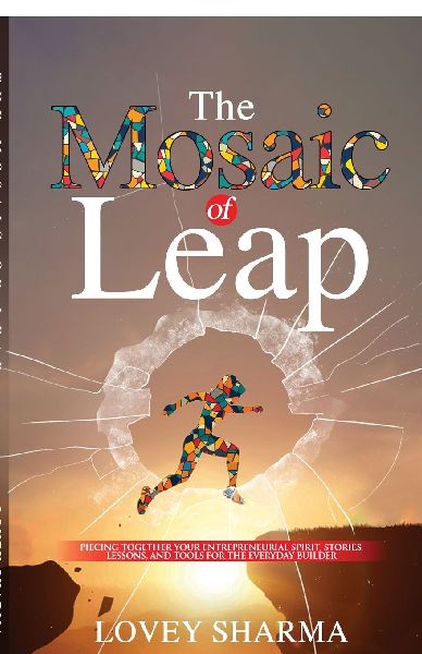 The Mosaic of Leap: Piecing Together Your Entrepreneurial Spirit, Stories, Lessons, and Tools for the Everyday Builder