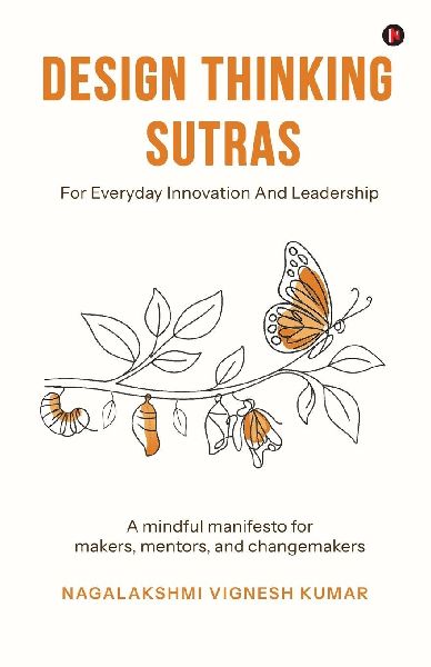 Design Thinking Sutras for Everyday Innovation And Leadership: A mindful manifesto for makers, mentors, and changemakers