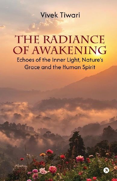 The Radiance of Awakening: Echoes of the Inner Light, Natures Grace and the Human Spirit