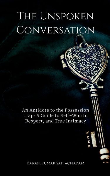 The Unspoken Conversation: An Antidote to the Possession Trap and a Guide to the Power of True Intimacy