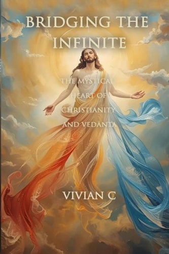 BRIDGING THE INFINITE: THE MYSTICAL HEART OF CHRISTIANITY AND VEDĀNTA