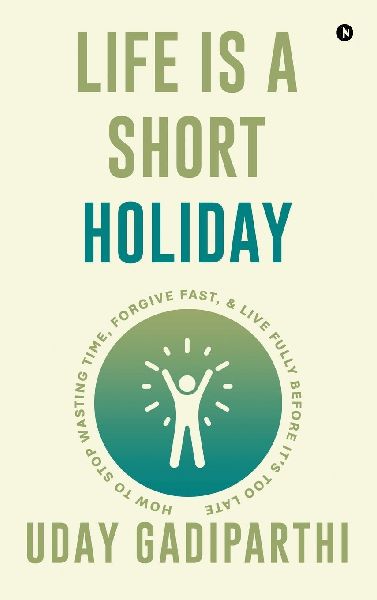Life is Short Holiday: How to Stop Wasting Time, Forgive Fast, and Live Fully Before It's Too Late