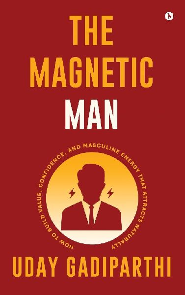 The Magnetic Man: How to Build Value, Confidence, and Masculine Energy That Attracts Naturally