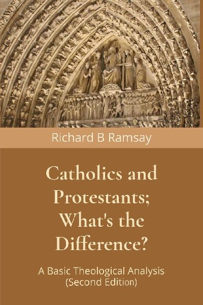 Catholics and Protestants; Whats the Difference?: A Basic Theological Analysis (Second Edition)