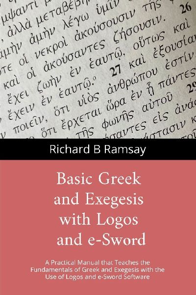 BASIC GREEK and EXEGESIS with Logos and e-Sword: A Practical Manual that Teaches the Fundamentals of Greek and Exegesis with the Use of Logos and e-Sword Software