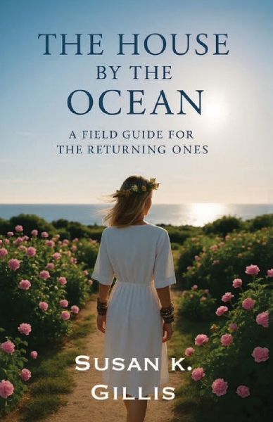 THE HOUSE BY THE OCEAN: A Field Guide for the Returning Ones