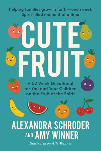 Cute Fruit A 52-Week Devotional for You and Your Children on the Fruit of the Spirit