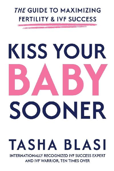 Kiss Your Baby Sooner: The Guide to Maximizing Fertility & IVF Success
