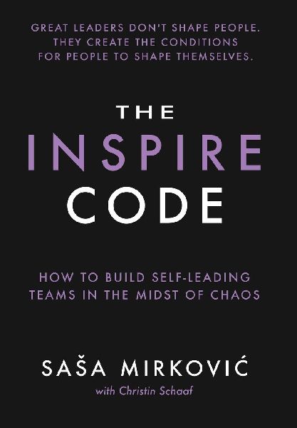 The Inspire Code: How to Build Self-Leading Teams in the Midst of Chaos