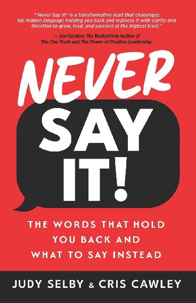Never Say It!: The Words That Hold You Back and What to Say Instead