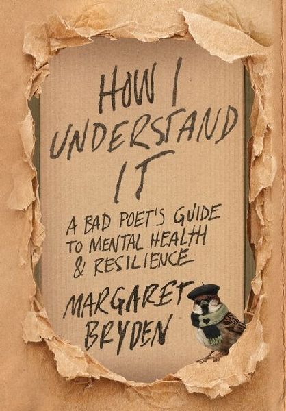How I Understand It: A Bad Poet's Guide to Mental Health & Resilience