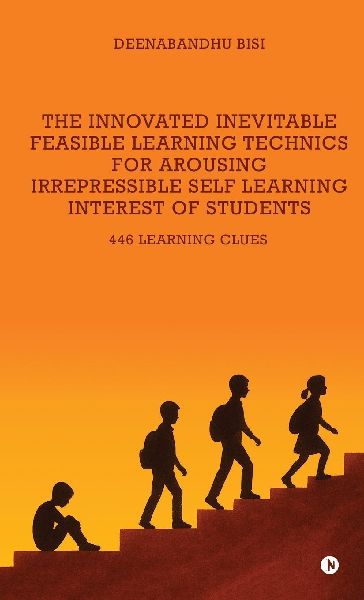 The Innovated Inevitable Feasible Learning Technics for Arousing Irrepressible Self Learning Interest of Students: 446 Learning Clues