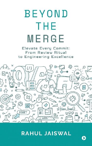 Beyond the Merge: Elevate Every Commit: From Review Ritual to Engineering Excellence