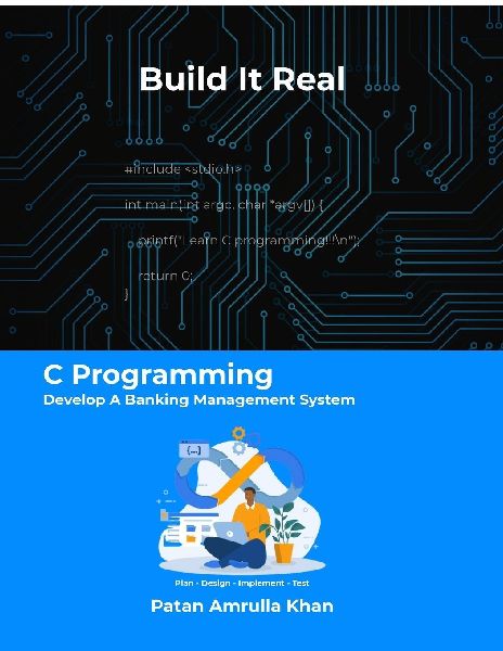 Build It Real: C Programming - Develop A Banking Management System: Dont just code - plan, design, implement, and test