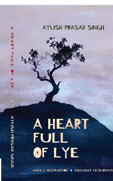 A Heart Full of Lye: Gentle Destruction Disguised As Survival