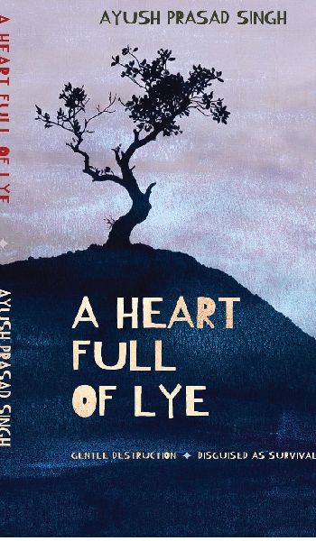 A Heart Full of Lye: Gentle Destruction Disguised As Survival