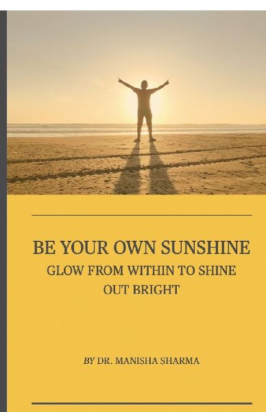 Be Your Own Sunshine: Glow From Within To Shine Out Bright