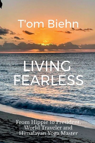 Living Fearless: From Hippie to President, World Traveler and Himalayan Yoga Master
