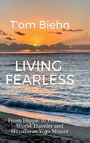 Living Fearless: From Hippie to President, World Traveler and Himalayan Yoga Master