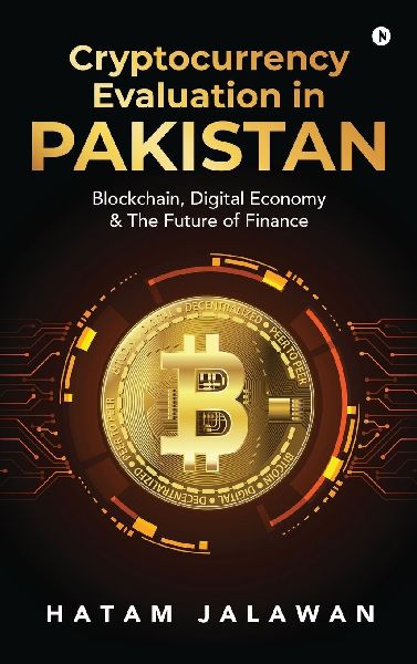 Cryptocurrency Evaluation in PAKISTAN: Blockchain, Digital Economy and The Future of Finance