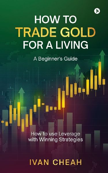 How to Trade Gold for a Living: A Beginners Guide How to use Leverage with Winning Strategies