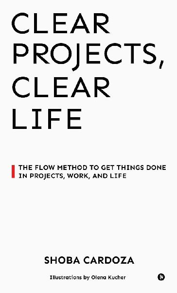 Clear Projects, Clear Life: The FLOW Method to Get Things Done in Projects, Work, and Life