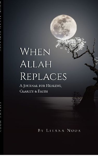 When Allah replaces - A Journal for Healing, Clarity & Faith: A faith-based healing journal with reflections, Duas, Zikr, and guided prompts to help you release pain, rebuild emotional strength, and reconnect deeply with Allah.