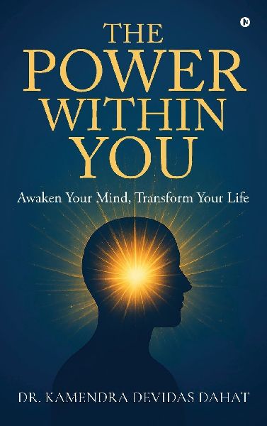 The Power Within You: Awaken Your Mind, Transform Your Life