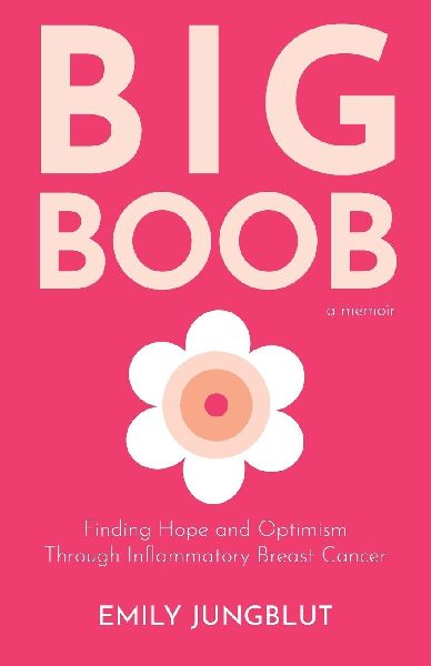 Big Boob: Finding Hope and Optimism Through Inflammatory Breast Cancer