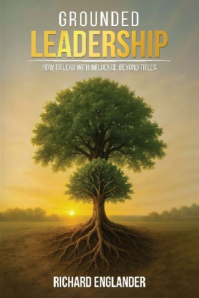 Grounded Leadership: How to Lead with Influence Beyond Titles