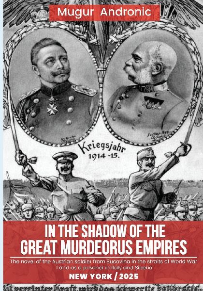 In the Shadow of the Great Murderous Empires: The novel of the Austrian soldier from Bucovina in the straits of World War I and as a prisoner in Italy and Siberia